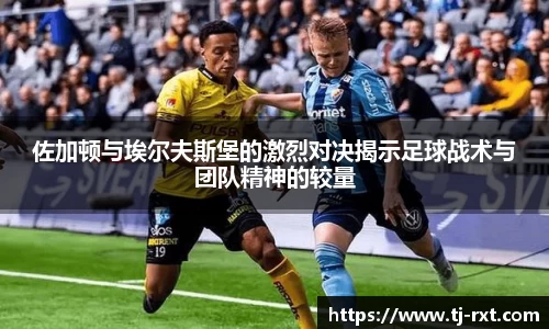 佐加顿与埃尔夫斯堡的激烈对决揭示足球战术与团队精神的较量